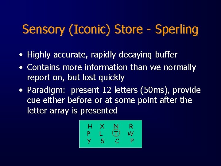 Sensory (Iconic) Store - Sperling • Highly accurate, rapidly decaying buffer • Contains more