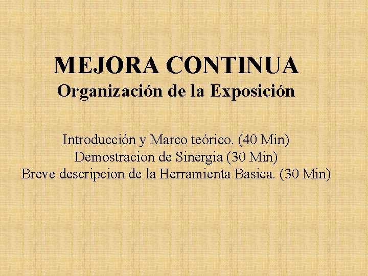 MEJORA CONTINUA Organización de la Exposición Introducción y Marco teórico. (40 Min) Demostracion de