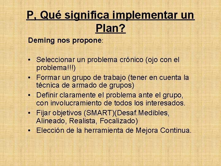 P, Qué significa implementar un Plan? Deming nos propone: • Seleccionar un problema crónico