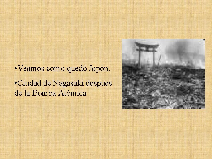  • Veamos como quedó Japón. • Ciudad de Nagasaki despues de la Bomba