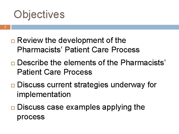 Objectives 2 Review the development of the Pharmacists’ Patient Care Process Describe the elements