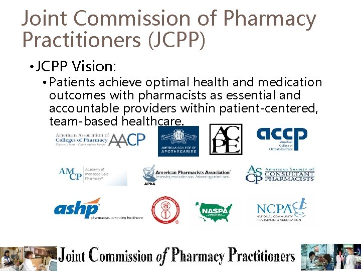 Joint Commission of Pharmacy Practitioners (JCPP) • JCPP Vision: • Patients achieve optimal health