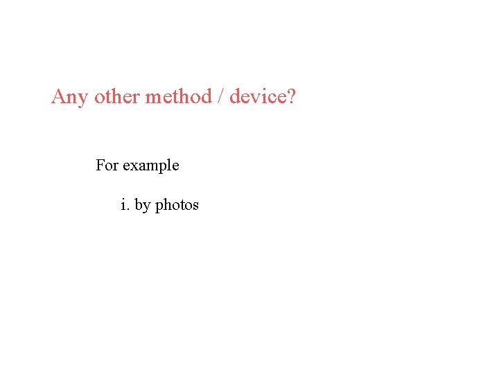 Any other method / device? For example i. by photos 