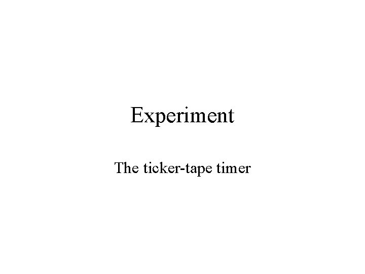 Experiment The ticker-tape timer 