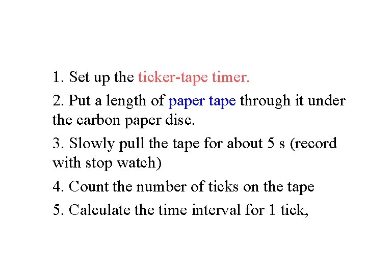 1. Set up the ticker-tape timer. 2. Put a length of paper tape through