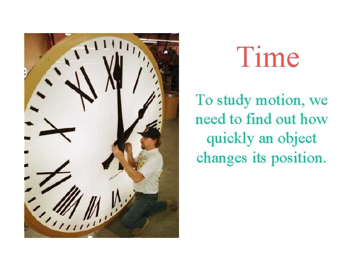 Time To study motion, we need to find out how quickly an object changes