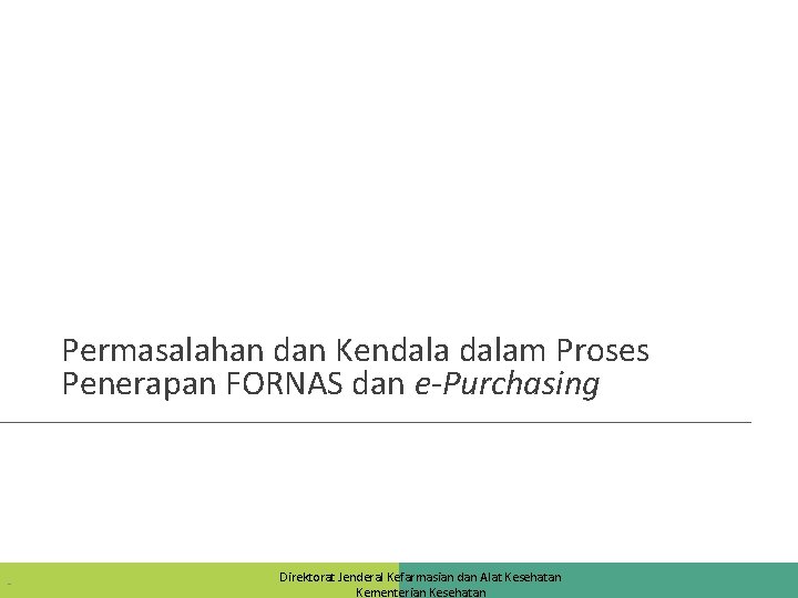 Permasalahan dan Kendalam Proses Penerapan FORNAS dan e-Purchasing - Direktorat Jenderal Kefarmasian dan Alat