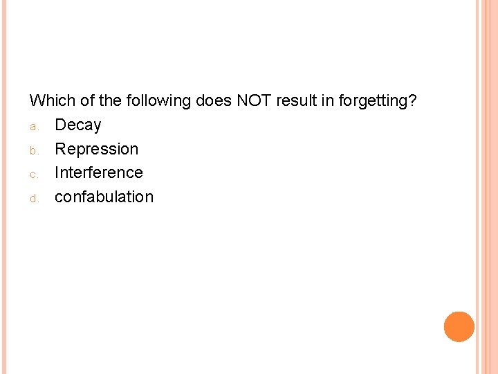 Which of the following does NOT result in forgetting? a. Decay b. Repression c.