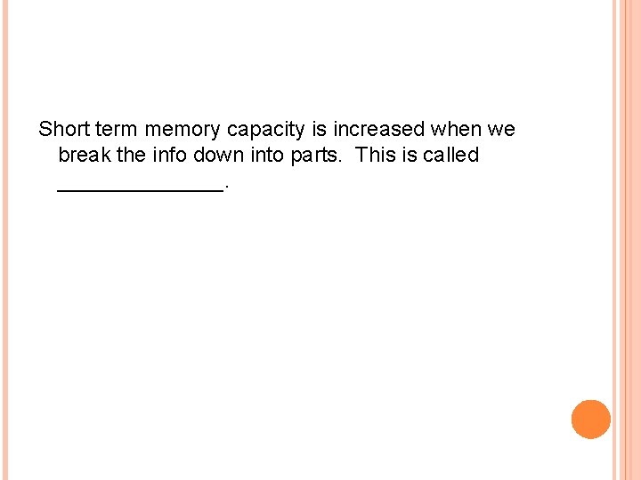 Short term memory capacity is increased when we break the info down into parts.