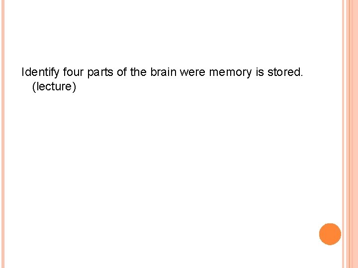 Identify four parts of the brain were memory is stored. (lecture) 