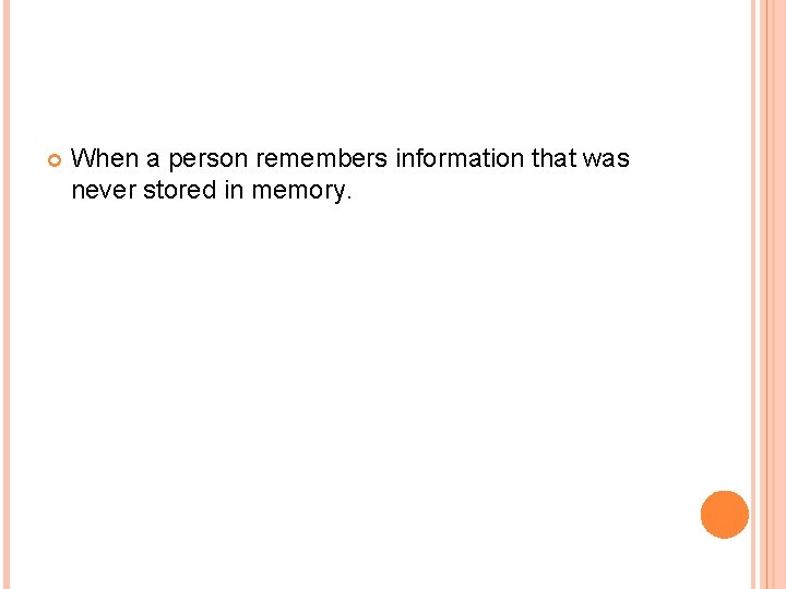  When a person remembers information that was never stored in memory. 