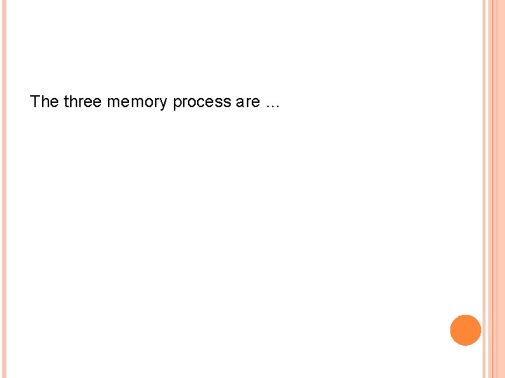 The three memory process are … 