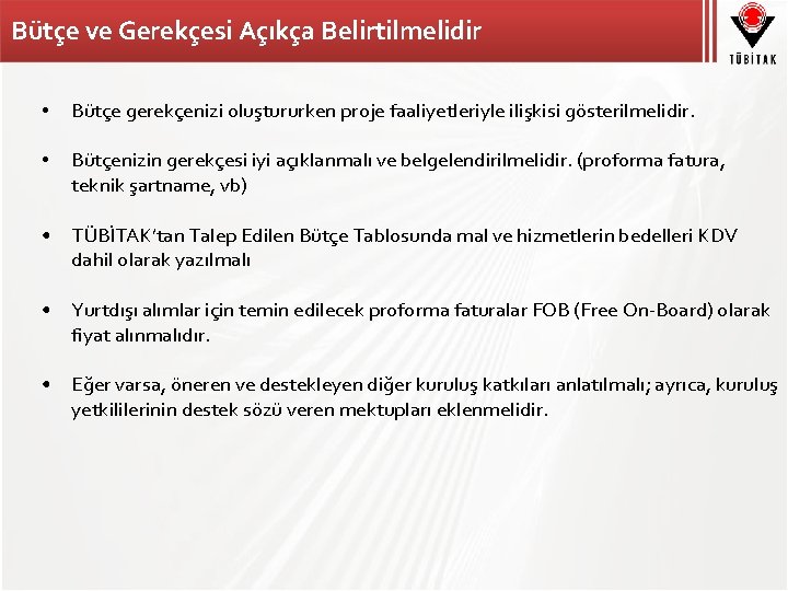 Bütçe ve Gerekçesi Açıkça Belirtilmelidir • Bütçe gerekçenizi oluştururken proje faaliyetleriyle ilişkisi gösterilmelidir. •