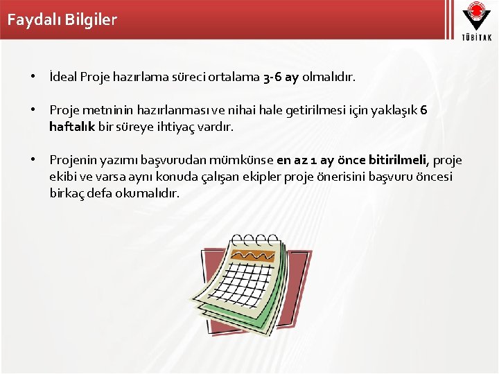 Faydalı Bilgiler • İdeal Proje hazırlama süreci ortalama 3 -6 ay olmalıdır. • Proje