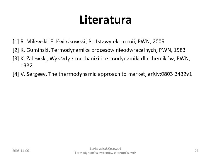Literatura [1] R. Milewski, E. Kwiatkowski, Podstawy ekonomii, PWN, 2005 [2] K. Gumiński, Termodynamika