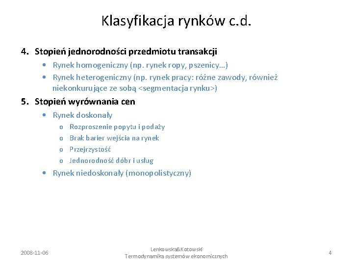 Klasyfikacja rynków c. d. 4. Stopień jednorodności przedmiotu transakcji • Rynek homogeniczny (np. rynek