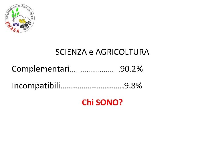 SCIENZA e AGRICOLTURA Complementari………… 90. 2% Incompatibili…………………. 9. 8% Chi SONO? 