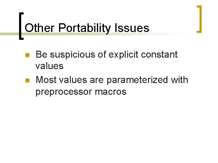 Other Portability Issues n n Be suspicious of explicit constant values Most values are