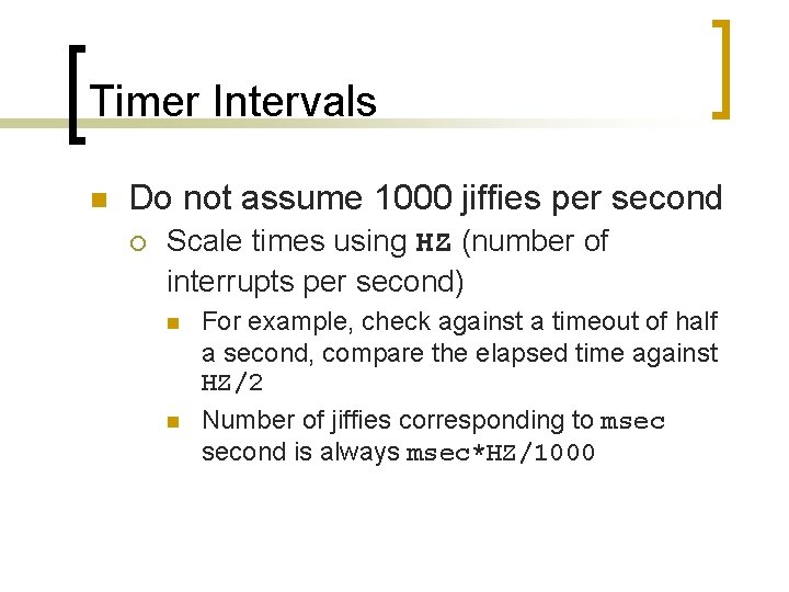 Timer Intervals n Do not assume 1000 jiffies per second ¡ Scale times using