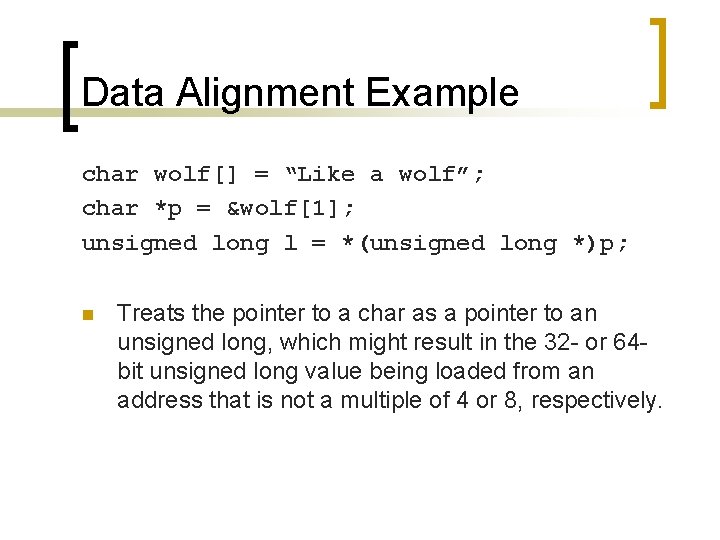 Data Alignment Example char wolf[] = “Like a wolf”; char *p = &wolf[1]; unsigned