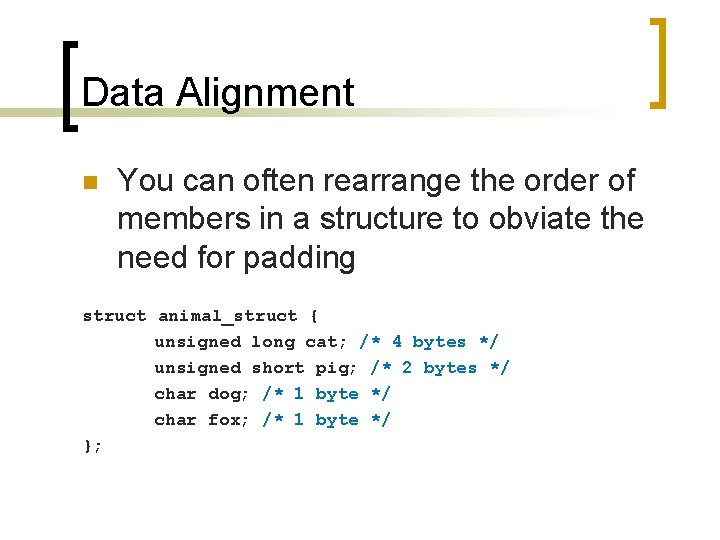 Data Alignment n You can often rearrange the order of members in a structure