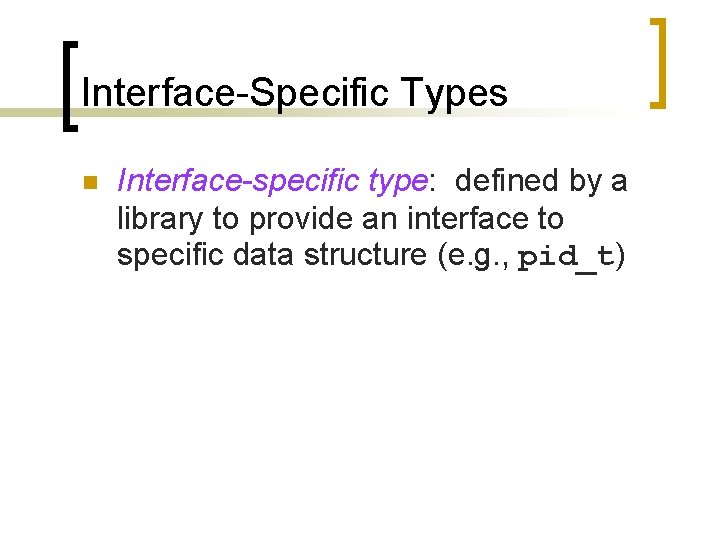 Interface-Specific Types n Interface-specific type: defined by a library to provide an interface to