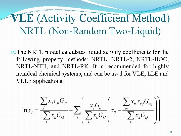 VLE (Activity Coefficient Method) NRTL (Non-Random Two-Liquid) The NRTL model calculates liquid activity coefficients