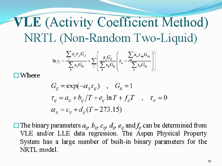 VLE (Activity Coefficient Method) NRTL (Non-Random Two-Liquid) �Where �The binary parameters aij, bij, cij,