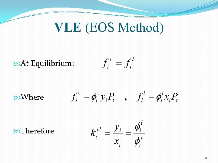 VLE (EOS Method) At Equilibrium: Where Therefore 2 