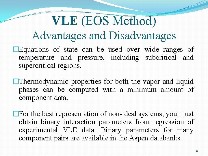 VLE (EOS Method) Advantages and Disadvantages �Equations of state can be used over wide