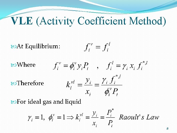 VLE (Activity Coefficient Method) At Equilibrium: Where Therefore F 0 r ideal gas and