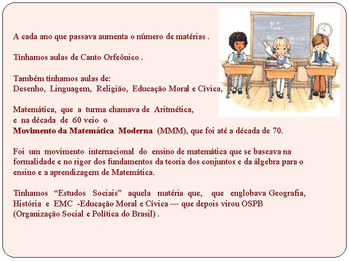 A cada ano que passava aumenta o número de matérias. Tínhamos aulas de Canto