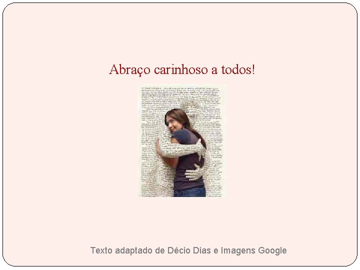 Abraço carinhoso a todos! Texto adaptado de Décio Dias e Imagens Google 