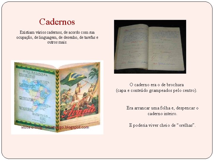 Cadernos Existiam vários cadernos, de acordo com sua ocupação, de linguagem, de desenho, de