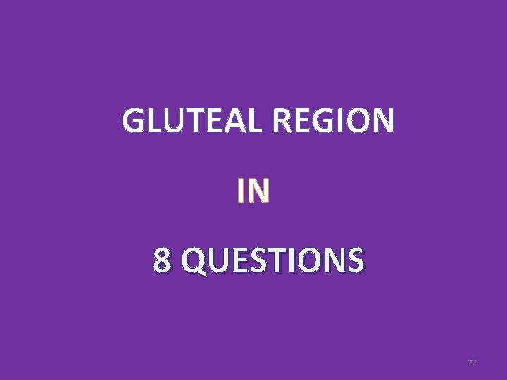 GLUTEAL REGION IN 8 QUESTIONS 22 