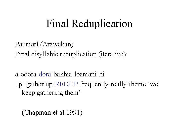 Final Reduplication Paumarí (Arawakan) Final disyllabic reduplication (iterative): a-odora-bakhia-loamani-hi 1 pl-gather. up-REDUP-frequently-really-theme ‘we keep