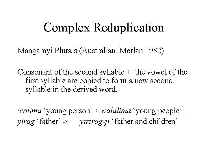 Complex Reduplication Mangarayi Plurals (Australian, Merlan 1982) Consonant of the second syllable + the