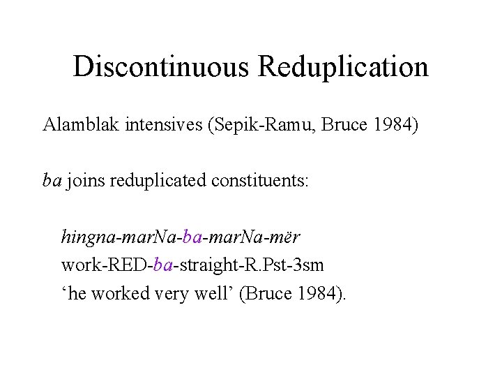 Discontinuous Reduplication Alamblak intensives (Sepik-Ramu, Bruce 1984) ba joins reduplicated constituents: hingna-mar. Na-ba-mar. Na-mër