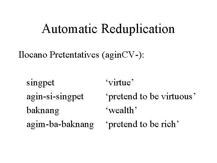 Automatic Reduplication Ilocano Pretentatives (agin. CV-): singpet agin-si-singpet baknang agim-ba-baknang ‘virtue’ ‘pretend to be