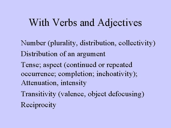 With Verbs and Adjectives Number (plurality, distribution, collectivity) Distribution of an argument Tense; aspect