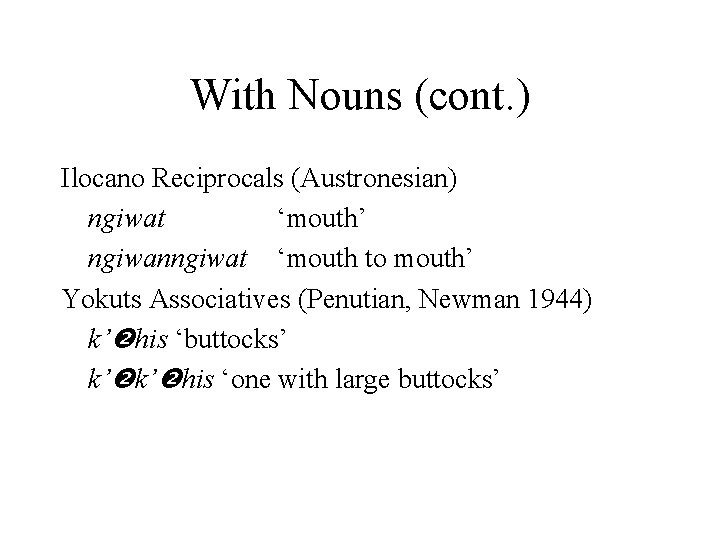 With Nouns (cont. ) Ilocano Reciprocals (Austronesian) ngiwat ‘mouth’ ngiwanngiwat ‘mouth to mouth’ Yokuts