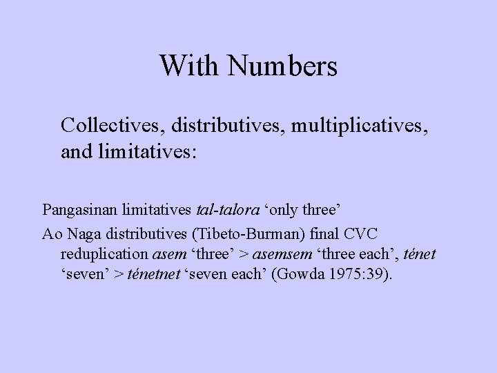 With Numbers Collectives, distributives, multiplicatives, and limitatives: Pangasinan limitatives tal-talora ‘only three’ Ao Naga