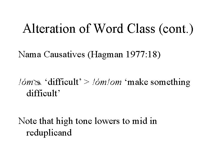 Alteration of Word Class (cont. ) Nama Causatives (Hagman 1977: 18) !óm ‘difficult’ >