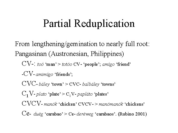 Partial Reduplication From lengthening/gemination to nearly full root: Pangasinan (Austronesian, Philippines) CV-: toó ‘man’