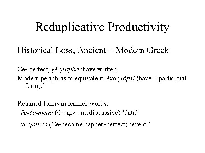 Reduplicative Productivity Historical Loss, Ancient > Modern Greek Ce- perfect, γé-γrapha ‘have written’ Modern