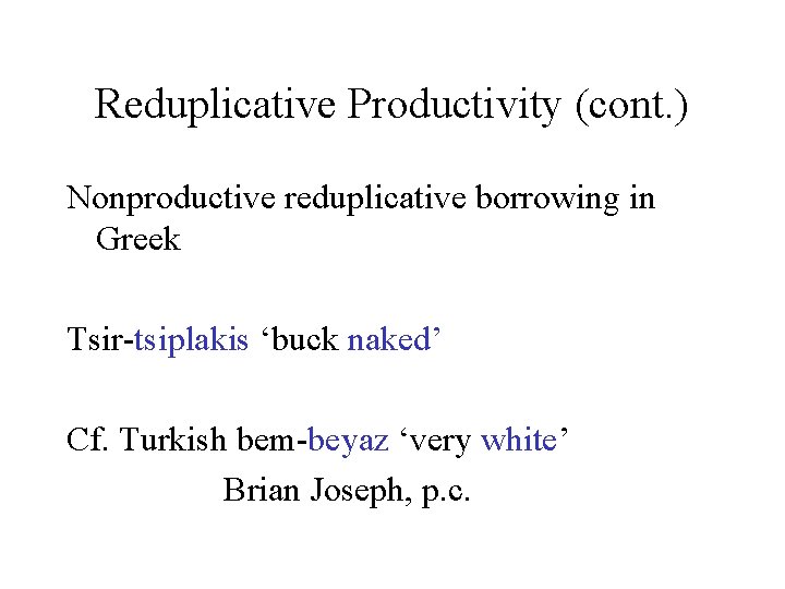 Reduplicative Productivity (cont. ) Nonproductive reduplicative borrowing in Greek Tsir-tsiplakis ‘buck naked’ Cf. Turkish