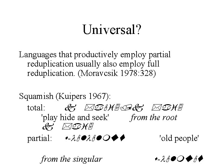 Universal? Languages that productively employ partial reduplication usually also employ full reduplication. (Moravcsik 1978: