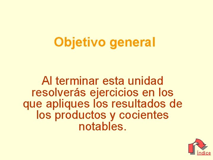 Objetivo general Al terminar esta unidad resolverás ejercicios en los que apliques los resultados