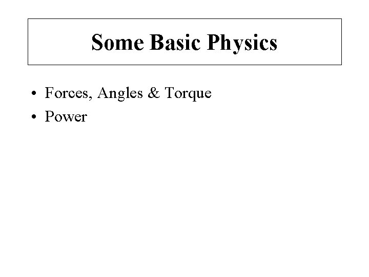 Some Basic Physics • Forces, Angles & Torque • Power 