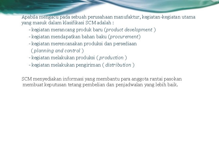 Apabila mengacu pada sebuah perusahaan manufaktur, kegiatan-kegiatan utama yang masuk dalam klasifikasi SCM adalah